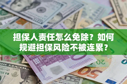 北京担保人责任怎么免除？如何规避担保风险不被连累？