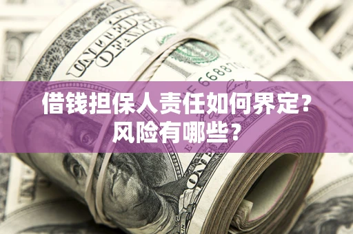 北京借钱担保人责任如何界定?风险有哪些? 北京借钱担保人责任如何界定?风险有哪些?