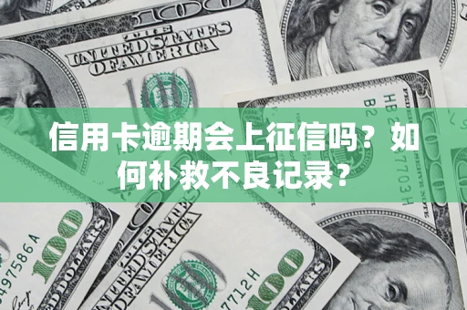北京信用卡逾期会上征信吗？如何补救不良记录？
