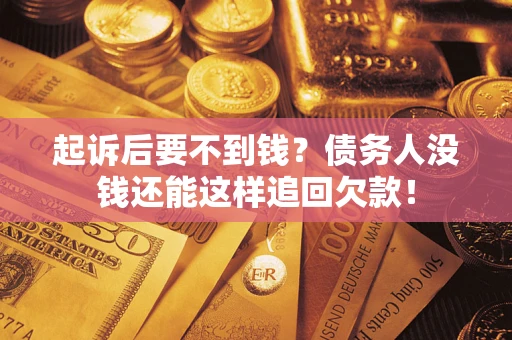北京起诉后要不到钱？债务人没钱还能这样追回欠款！