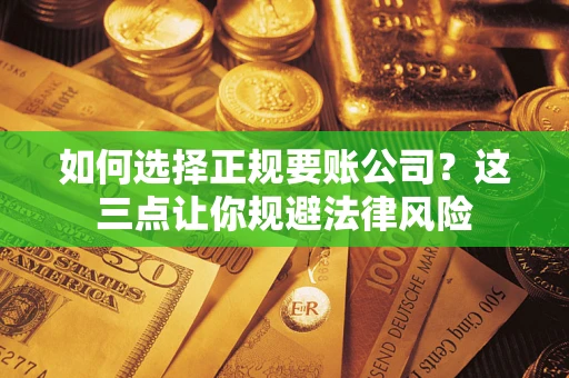 北京如何选择正规要账公司？这三点让你规避法律风险