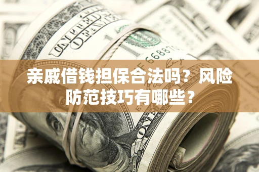 北京亲戚借钱担保合法吗？风险防范技巧有哪些？