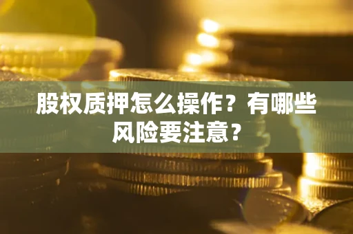 北京股权质押怎么操作？有哪些风险要注意？