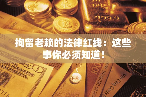 北京拘留老赖的法律红线：这些事你必须知道！