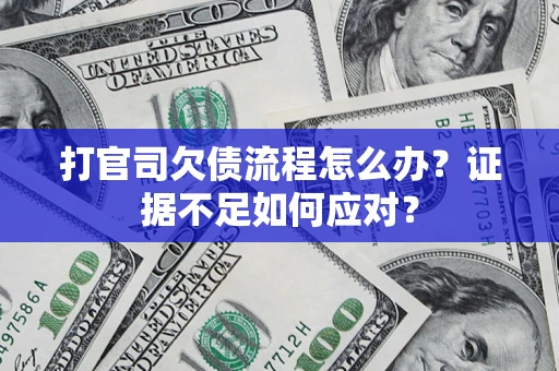 北京打官司欠债流程怎么办？证据不足如何应对？