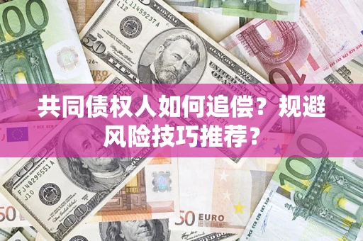 北京共同债权人如何追偿？规避风险技巧推荐？