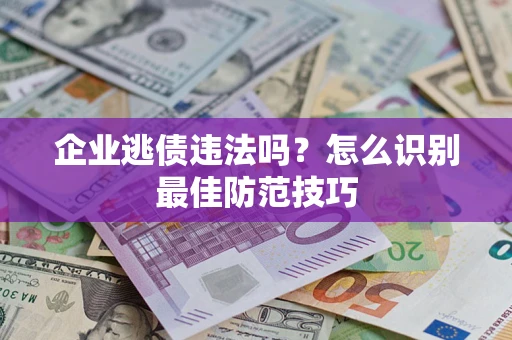 北京企业逃债违法吗？怎么识别最佳防范技巧