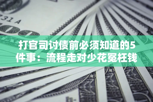 北京打官司讨债前必须知道的5件事：流程走对少花冤枉钱