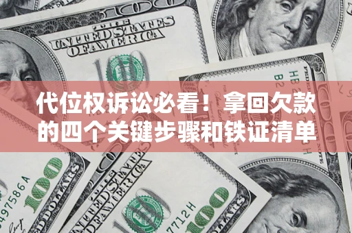 北京代位权诉讼必看!拿回欠款的四个关键步骤和铁证清单 北京代位权诉讼必看!拿回欠款的四个关键步骤和铁证清单