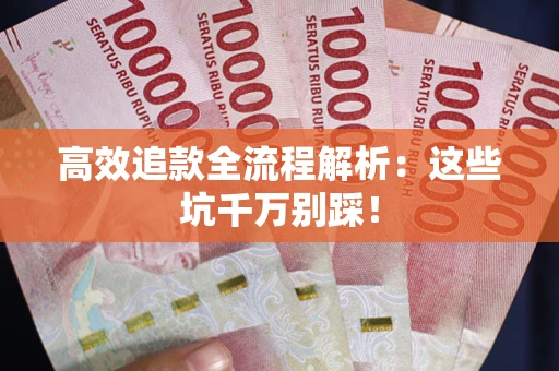 北京高效追款全流程解析：这些坑千万别踩！