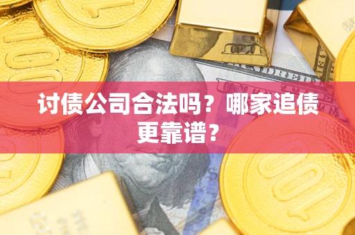 北京讨债公司合法吗？哪家追债更靠谱？