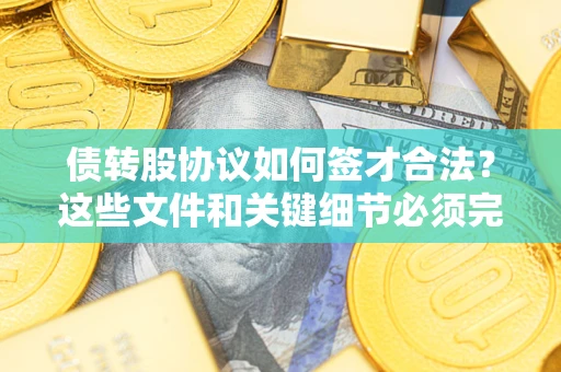 北京债转股协议如何签才合法？这些文件和关键细节必须完整