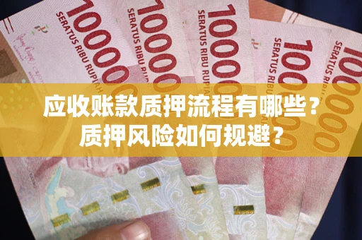 北京应收账款质押流程有哪些？质押风险如何规避？