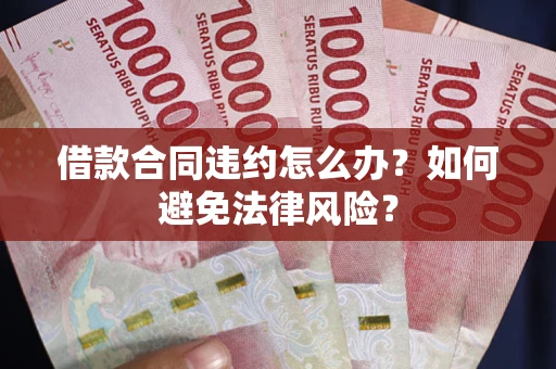北京借款合同违约怎么办？如何避免法律风险？