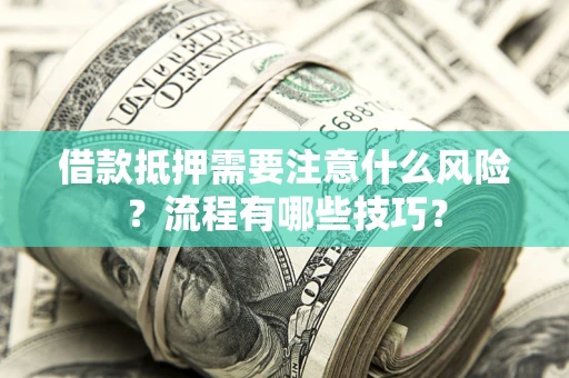 北京借款抵押需要注意什么风险？流程有哪些技巧？