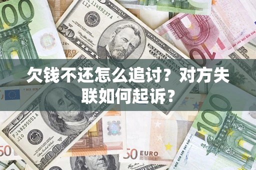 北京欠钱不还怎么追讨？对方失联如何起诉？