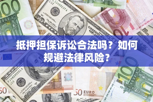 北京抵押担保诉讼合法吗？如何规避法律风险？