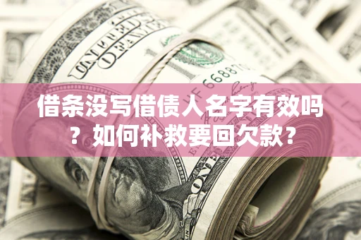 北京借条没写借债人名字有效吗？如何补救要回欠款？